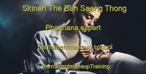 Skinart The Ban Saeng Thong Phatthana expert permanentmakeup school | #PermanentmakeupTraining #PermanentmakeupClasses #SkinartTraining-Thailand