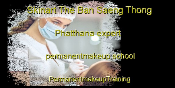 Skinart The Ban Saeng Thong Phatthana expert permanentmakeup school | PermanentmakeupTraining | PermanentmakeupClasses | SkinartTraining-Thailand
