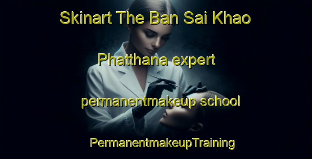 Skinart The Ban Sai Khao Phatthana expert permanentmakeup school | #PermanentmakeupTraining #PermanentmakeupClasses #SkinartTraining-Thailand