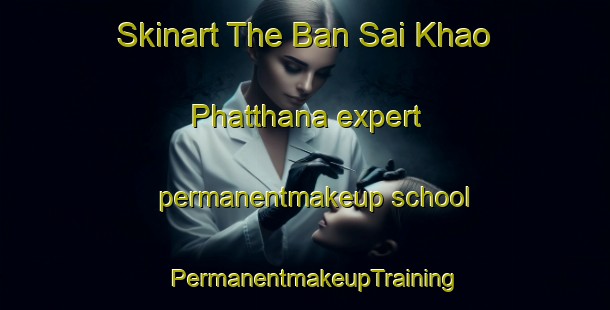 Skinart The Ban Sai Khao Phatthana expert permanentmakeup school | PermanentmakeupTraining | PermanentmakeupClasses | SkinartTraining-Thailand