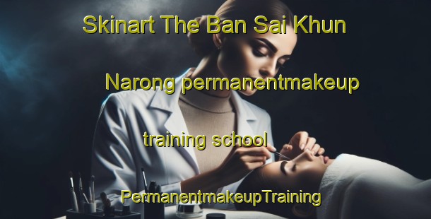 Skinart The Ban Sai Khun Narong permanentmakeup training school | PermanentmakeupTraining | PermanentmakeupClasses | SkinartTraining-Thailand