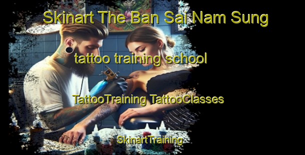 Skinart The Ban Sai Nam Sung tattoo training school | #TattooTraining #TattooClasses #SkinartTraining-Thailand