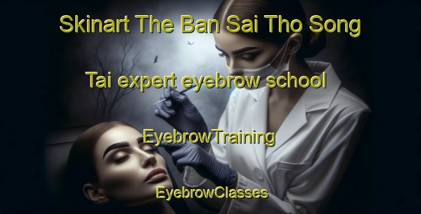 Skinart The Ban Sai Tho Song Tai expert eyebrow school | EyebrowTraining | EyebrowClasses | SkinartTraining-Thailand