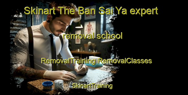 Skinart The Ban Sai Ya expert removal school | #RemovalTraining #RemovalClasses #SkinartTraining-Thailand