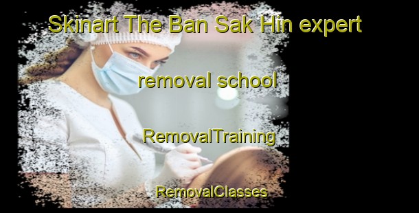 Skinart The Ban Sak Hin expert removal school | RemovalTraining | RemovalClasses | SkinartTraining-Thailand
