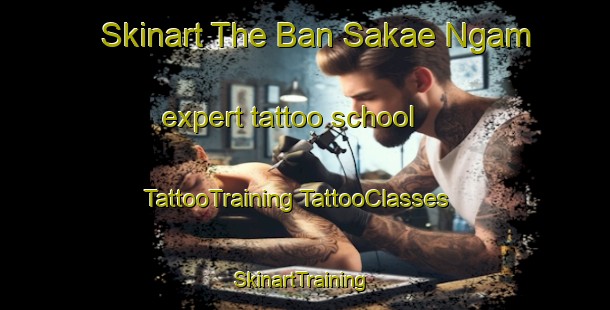 Skinart The Ban Sakae Ngam expert tattoo school | #TattooTraining #TattooClasses #SkinartTraining-Thailand