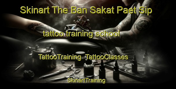 Skinart The Ban Sakat Paet Sip tattoo training school | TattooTraining | TattooClasses | SkinartTraining-Thailand