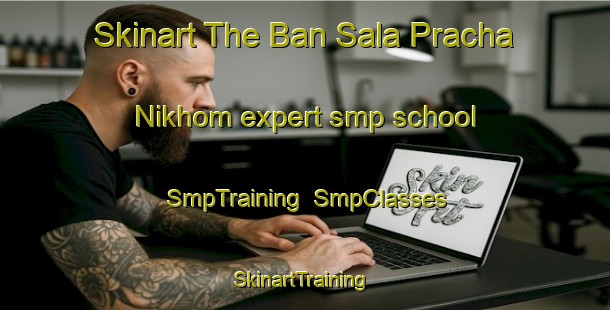 Skinart The Ban Sala Pracha Nikhom expert smp school | SmpTraining | SmpClasses | SkinartTraining-Thailand