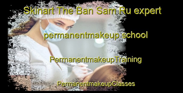 Skinart The Ban Sam Ru expert permanentmakeup school | #PermanentmakeupTraining #PermanentmakeupClasses #SkinartTraining-Thailand