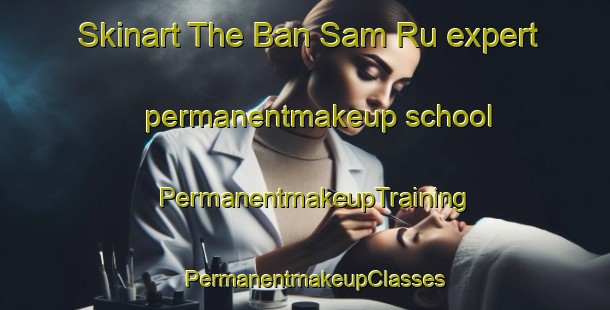 Skinart The Ban Sam Ru expert permanentmakeup school | PermanentmakeupTraining | PermanentmakeupClasses | SkinartTraining-Thailand