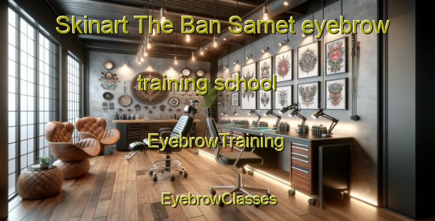 Skinart The Ban Samet eyebrow training school | EyebrowTraining | EyebrowClasses | SkinartTraining-Thailand