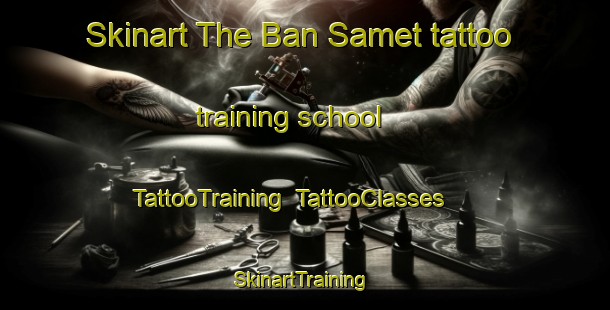 Skinart The Ban Samet tattoo training school | TattooTraining | TattooClasses | SkinartTraining-Thailand