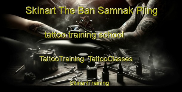 Skinart The Ban Samnak Pling tattoo training school | TattooTraining | TattooClasses | SkinartTraining-Thailand