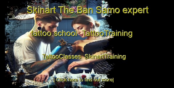 Skinart The Ban Samo expert tattoo school | TattooTraining | TattooClasses | SkinartTraining-Thailand