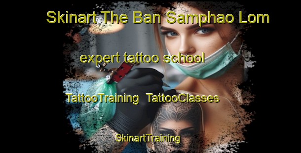 Skinart The Ban Samphao Lom expert tattoo school | TattooTraining | TattooClasses | SkinartTraining-Thailand