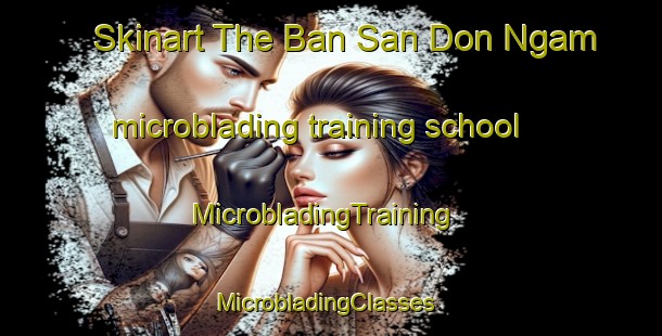 Skinart The Ban San Don Ngam microblading training school | MicrobladingTraining | MicrobladingClasses | SkinartTraining-Thailand