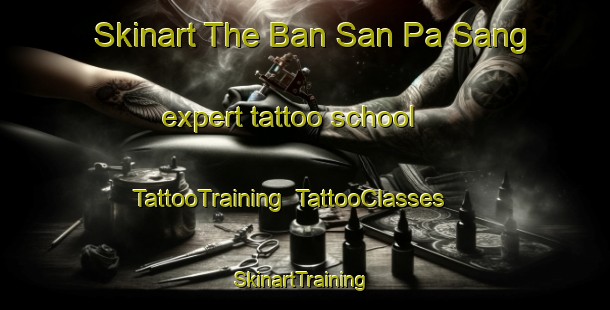 Skinart The Ban San Pa Sang expert tattoo school | TattooTraining | TattooClasses | SkinartTraining-Thailand