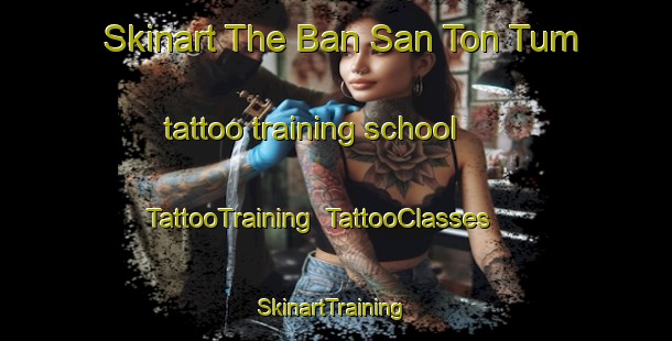Skinart The Ban San Ton Tum tattoo training school | TattooTraining | TattooClasses | SkinartTraining-Thailand
