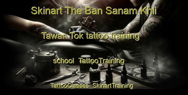 Skinart The Ban Sanam Khli Tawan Tok tattoo training school | TattooTraining | TattooClasses | SkinartTraining-Thailand