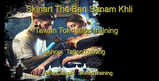 Skinart The Ban Sanam Khli Tawan Tok tattoo training school | TattooTraining | TattooClasses | SkinartTraining-Thailand
