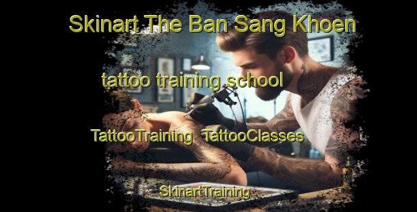 Skinart The Ban Sang Khoen tattoo training school | TattooTraining | TattooClasses | SkinartTraining-Thailand