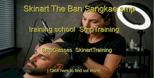 Skinart The Ban Sangkae smp training school | SmpTraining | SmpClasses | SkinartTraining-Thailand