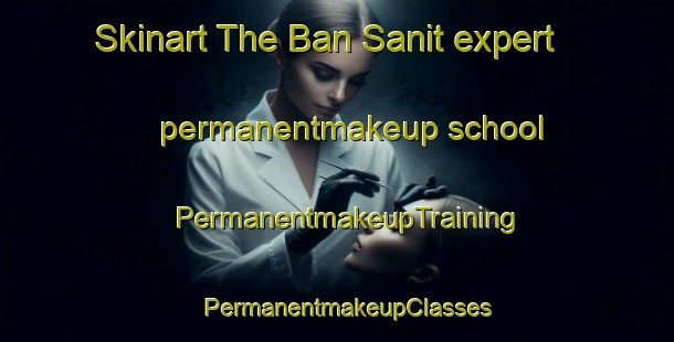 Skinart The Ban Sanit expert permanentmakeup school | PermanentmakeupTraining | PermanentmakeupClasses | SkinartTraining-Thailand