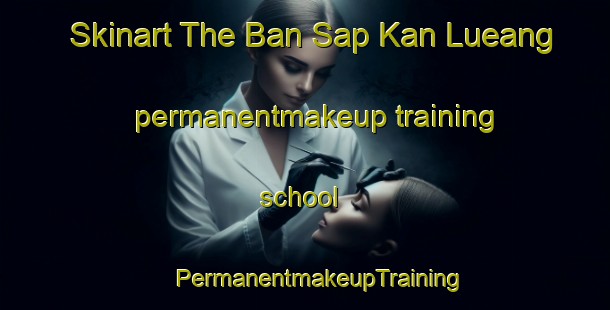 Skinart The Ban Sap Kan Lueang permanentmakeup training school | #PermanentmakeupTraining #PermanentmakeupClasses #SkinartTraining-Thailand