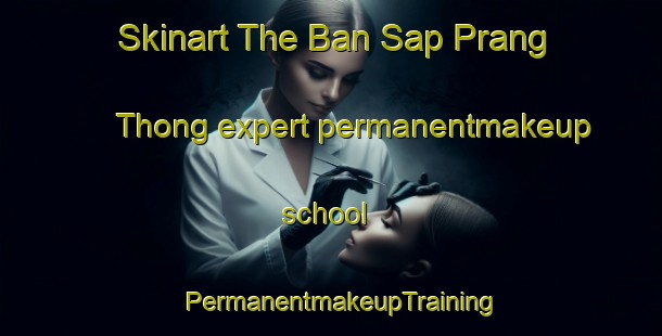 Skinart The Ban Sap Prang Thong expert permanentmakeup school | PermanentmakeupTraining | PermanentmakeupClasses | SkinartTraining-Thailand