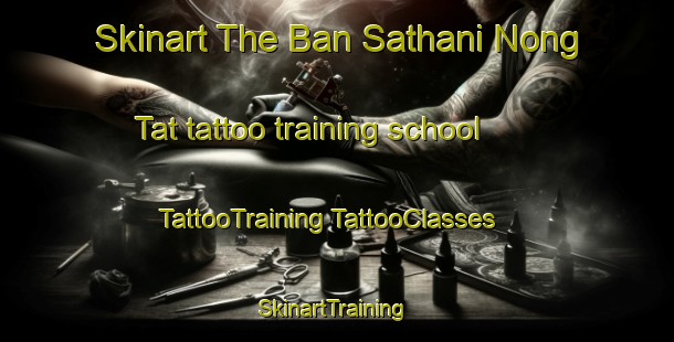 Skinart The Ban Sathani Nong Tat tattoo training school | #TattooTraining #TattooClasses #SkinartTraining-Thailand