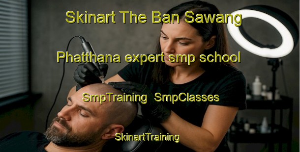 Skinart The Ban Sawang Phatthana expert smp school | SmpTraining | SmpClasses | SkinartTraining-Thailand