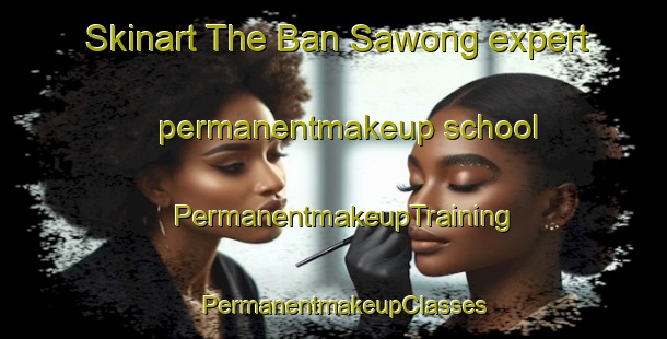 Skinart The Ban Sawong expert permanentmakeup school | PermanentmakeupTraining | PermanentmakeupClasses | SkinartTraining-Thailand