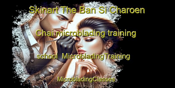 Skinart The Ban Si Charoen Chai microblading training school | MicrobladingTraining | MicrobladingClasses | SkinartTraining-Thailand