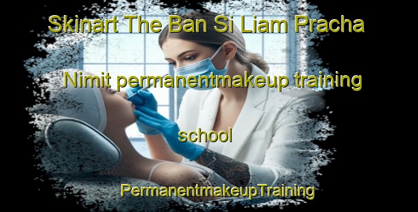 Skinart The Ban Si Liam Pracha Nimit permanentmakeup training school | #PermanentmakeupTraining #PermanentmakeupClasses #SkinartTraining-Thailand