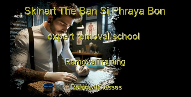 Skinart The Ban Si Phraya Bon expert removal school | RemovalTraining | RemovalClasses | SkinartTraining-Thailand