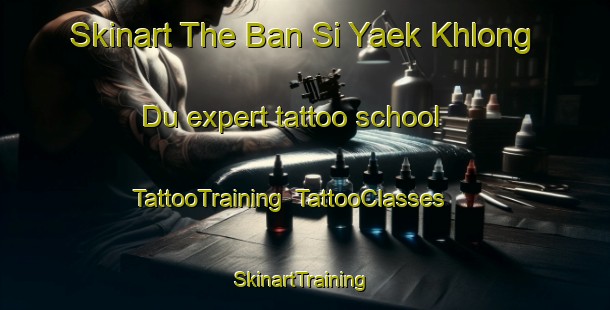 Skinart The Ban Si Yaek Khlong Du expert tattoo school | TattooTraining | TattooClasses | SkinartTraining-Thailand