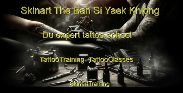 Skinart The Ban Si Yaek Khlong Du expert tattoo school | TattooTraining | TattooClasses | SkinartTraining-Thailand
