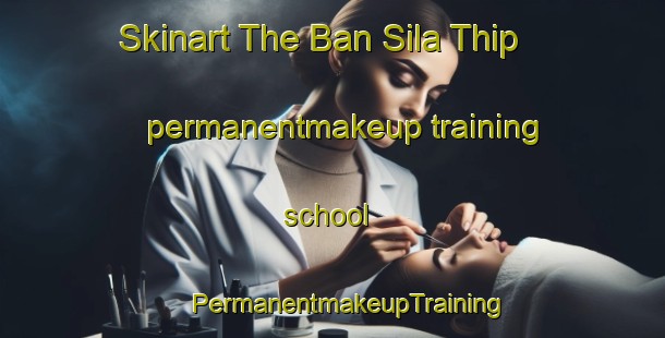 Skinart The Ban Sila Thip permanentmakeup training school | #PermanentmakeupTraining #PermanentmakeupClasses #SkinartTraining-Thailand