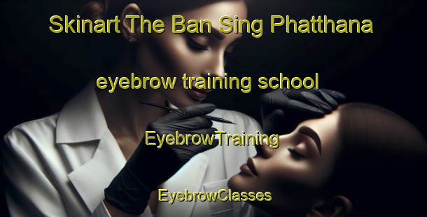 Skinart The Ban Sing Phatthana eyebrow training school | EyebrowTraining | EyebrowClasses | SkinartTraining-Thailand