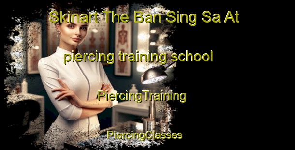 Skinart The Ban Sing Sa At piercing training school | PiercingTraining | PiercingClasses | SkinartTraining-Thailand