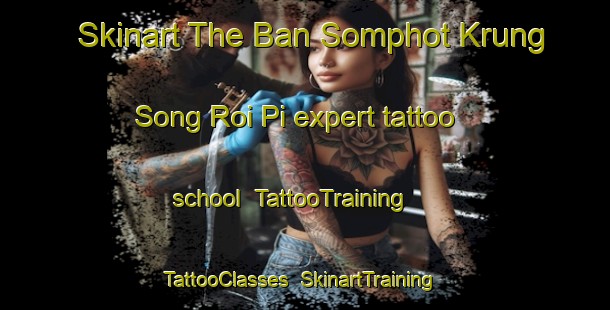 Skinart The Ban Somphot Krung Song Roi Pi expert tattoo school | TattooTraining | TattooClasses | SkinartTraining-Thailand