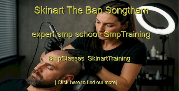 Skinart The Ban Songtham expert smp school | SmpTraining | SmpClasses | SkinartTraining-Thailand