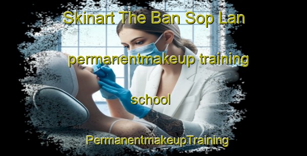 Skinart The Ban Sop Lan permanentmakeup training school | PermanentmakeupTraining | PermanentmakeupClasses | SkinartTraining-Thailand