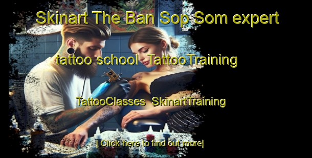 Skinart The Ban Sop Som expert tattoo school | TattooTraining | TattooClasses | SkinartTraining-Thailand