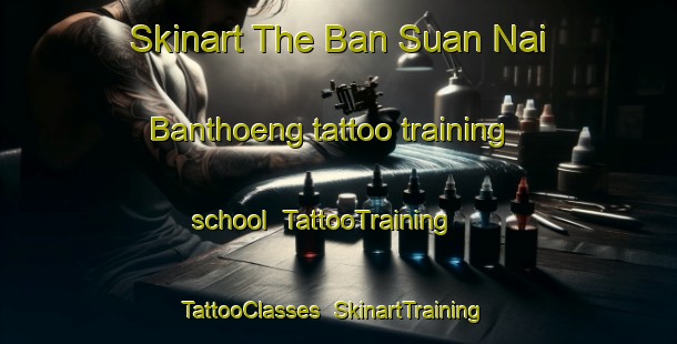 Skinart The Ban Suan Nai Banthoeng tattoo training school | TattooTraining | TattooClasses | SkinartTraining-Thailand