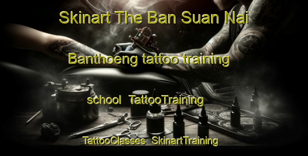 Skinart The Ban Suan Nai Banthoeng tattoo training school | TattooTraining | TattooClasses | SkinartTraining-Thailand
