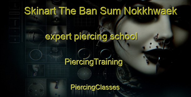 Skinart The Ban Sum Nokkhwaek expert piercing school | #PiercingTraining #PiercingClasses #SkinartTraining-Thailand