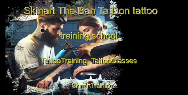 Skinart The Ban Ta Don tattoo training school | TattooTraining | TattooClasses | SkinartTraining-Thailand