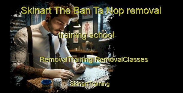 Skinart The Ban Ta Nop removal training school | #RemovalTraining #RemovalClasses #SkinartTraining-Thailand