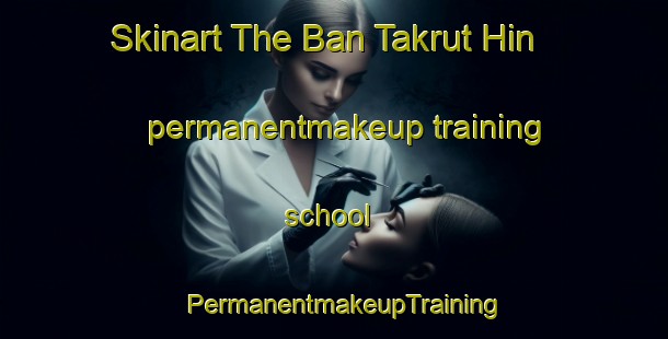 Skinart The Ban Takrut Hin permanentmakeup training school | PermanentmakeupTraining | PermanentmakeupClasses | SkinartTraining-Thailand